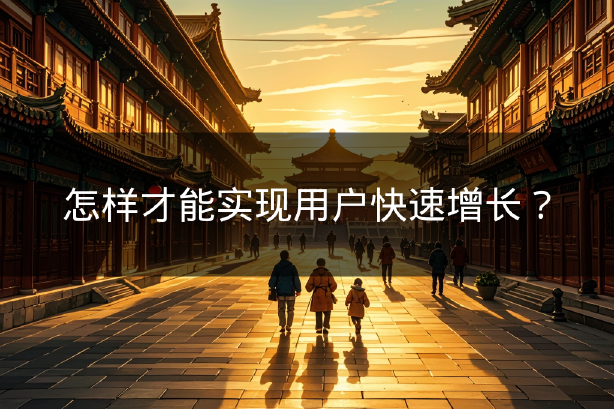 怎样才能实现用户快速增长？